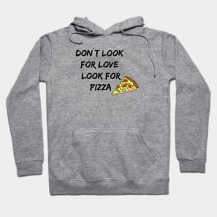 Don't look for love look for pizza Hoodie